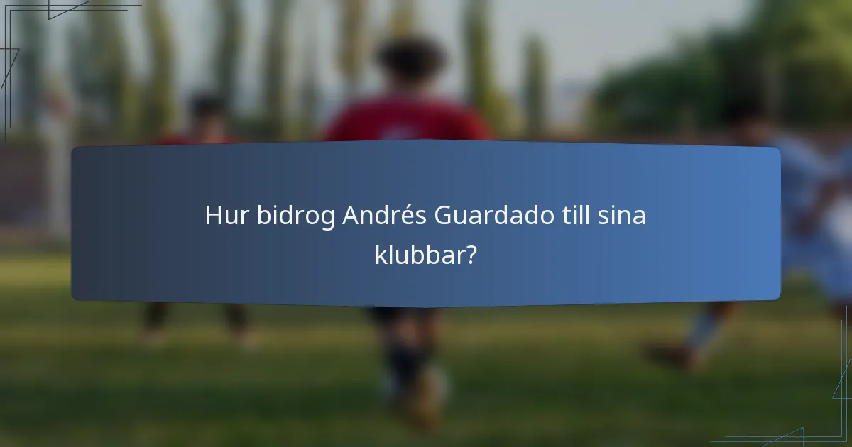 Hur bidrog Andrés Guardado till sina klubbar?