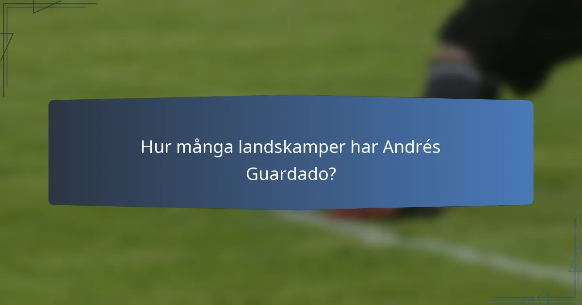 Hur många landskamper har Andrés Guardado?