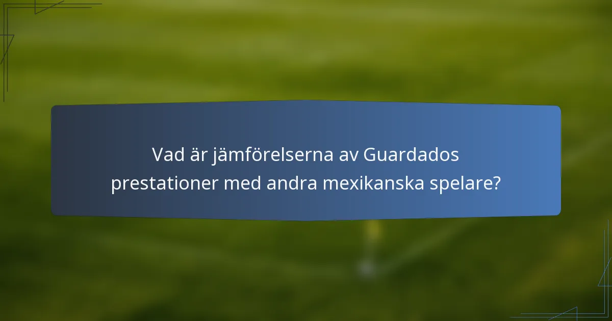 Vad är jämförelserna av Guardados prestationer med andra mexikanska spelare?