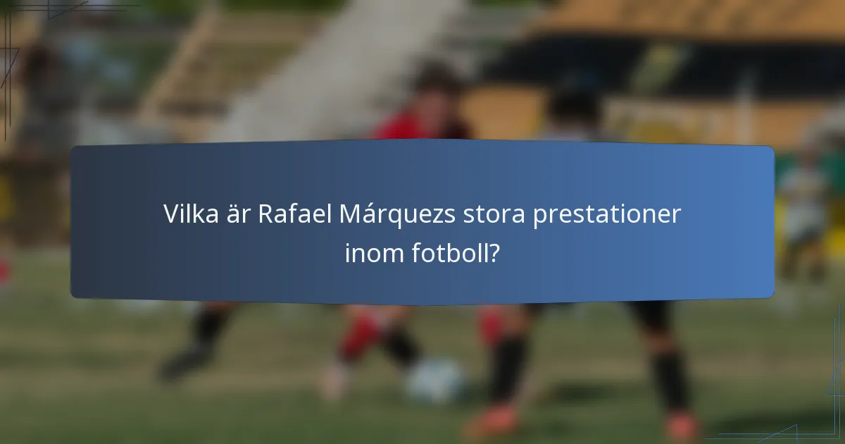 Vilka är Rafael Márquezs stora prestationer inom fotboll?