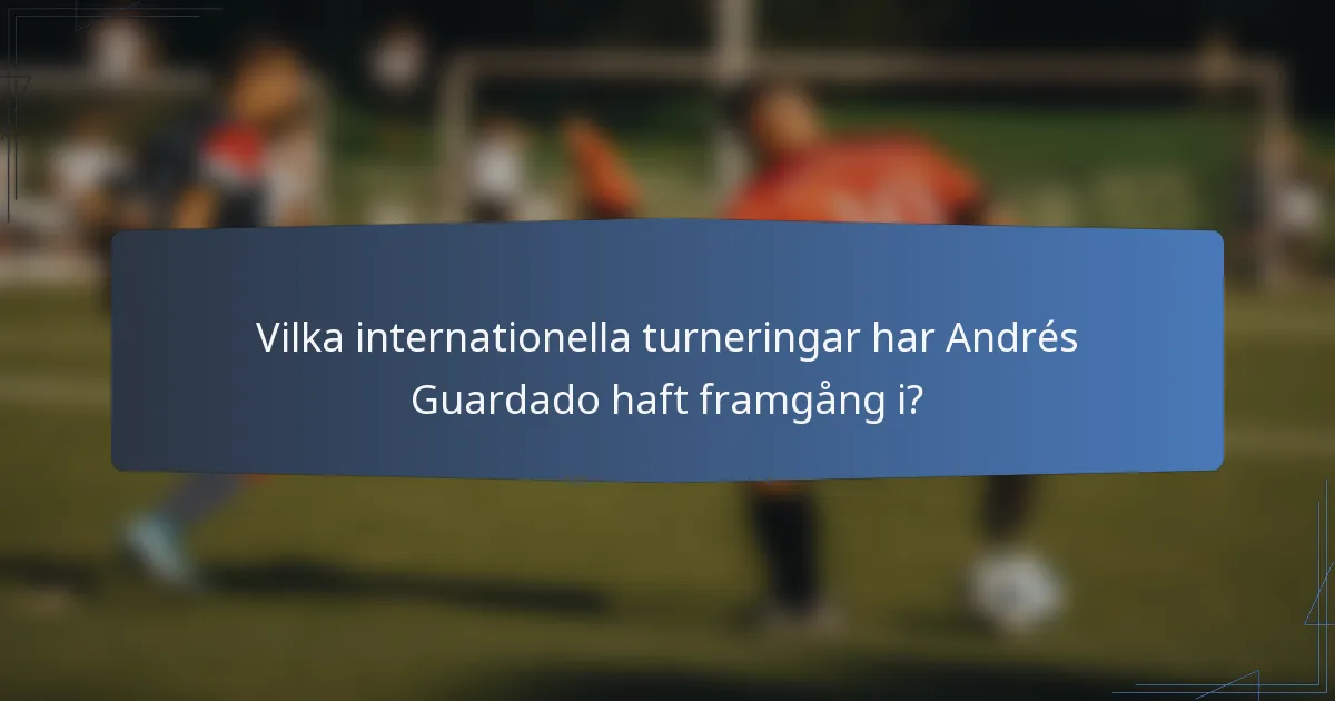 Vilka internationella turneringar har Andrés Guardado haft framgång i?