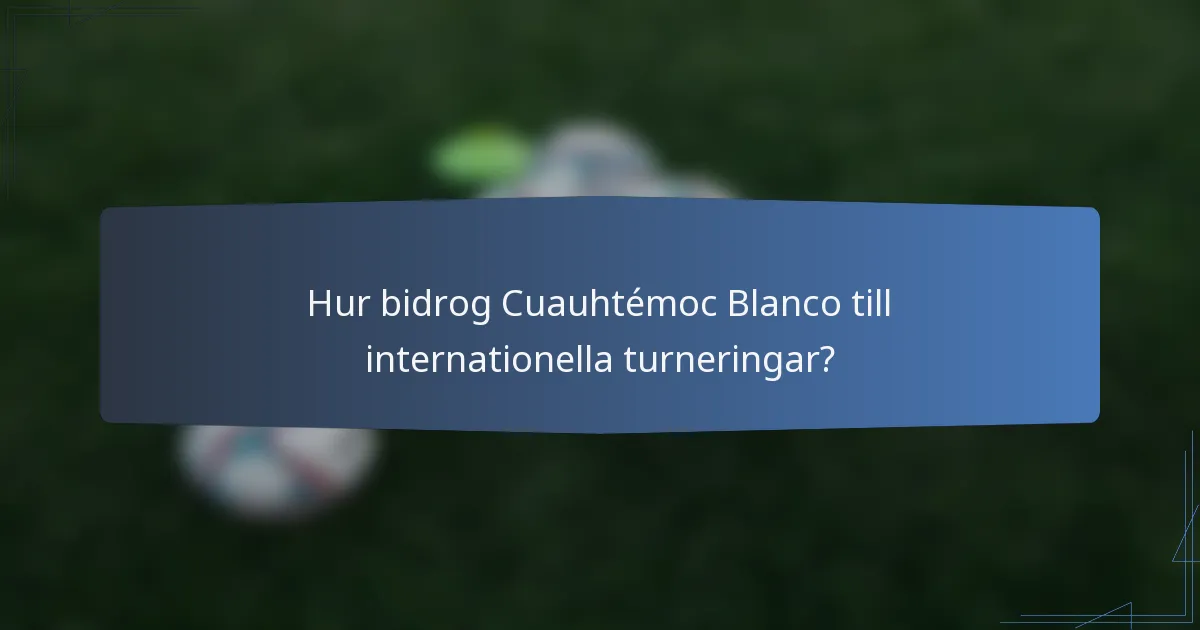 Hur bidrog Cuauhtémoc Blanco till internationella turneringar?
