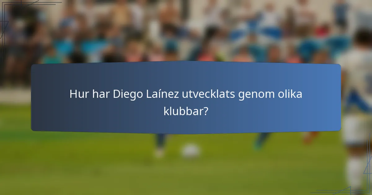 Hur har Diego Laínez utvecklats genom olika klubbar?