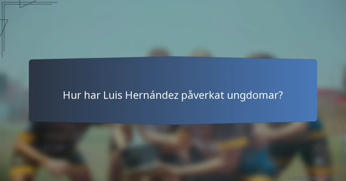 Hur har Luis Hernández påverkat ungdomar?