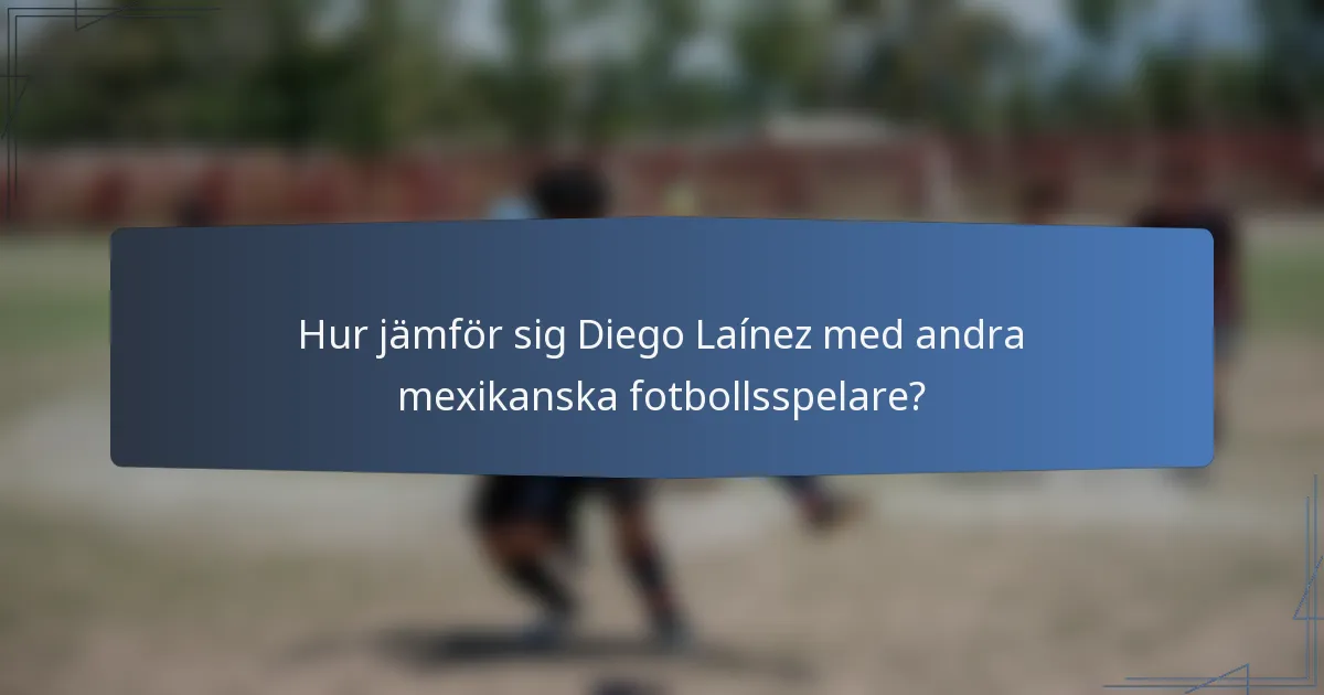 Hur jämför sig Diego Laínez med andra mexikanska fotbollsspelare?