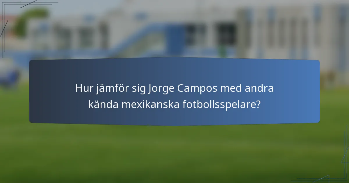 Hur jämför sig Jorge Campos med andra kända mexikanska fotbollsspelare?