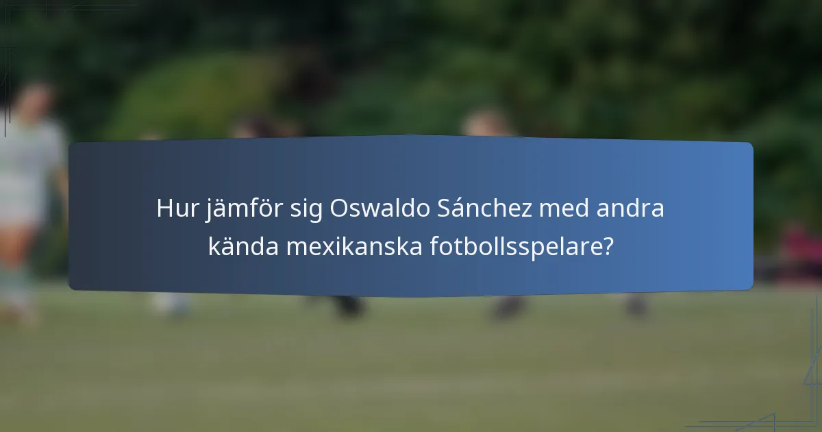 Hur jämför sig Oswaldo Sánchez med andra kända mexikanska fotbollsspelare?