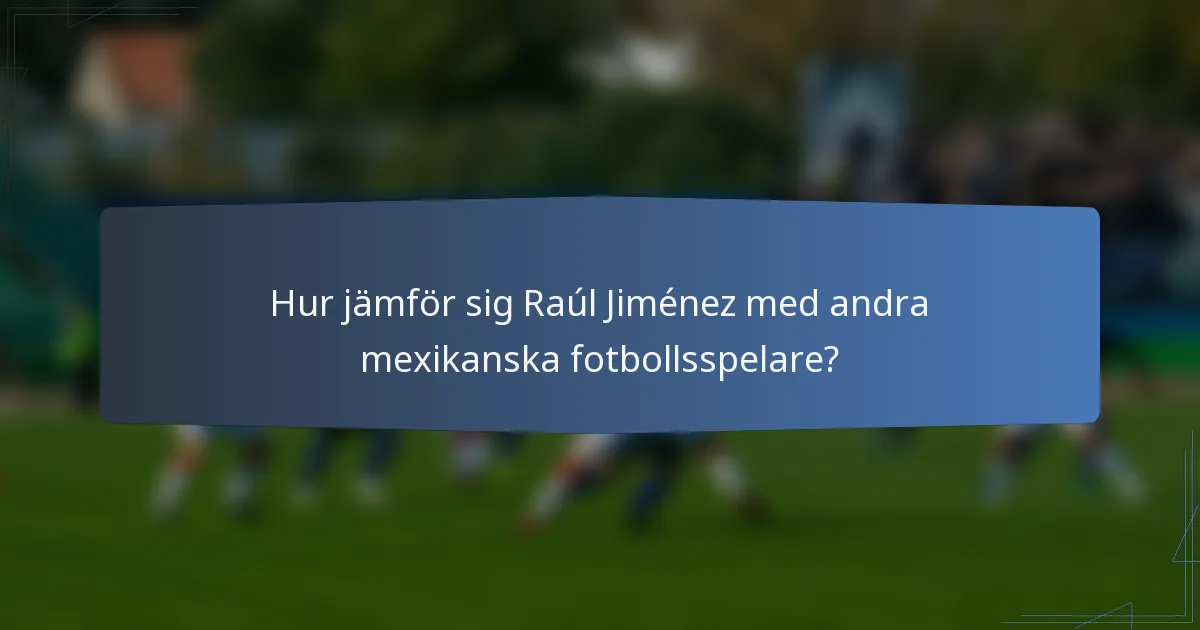 Hur jämför sig Raúl Jiménez med andra mexikanska fotbollsspelare?