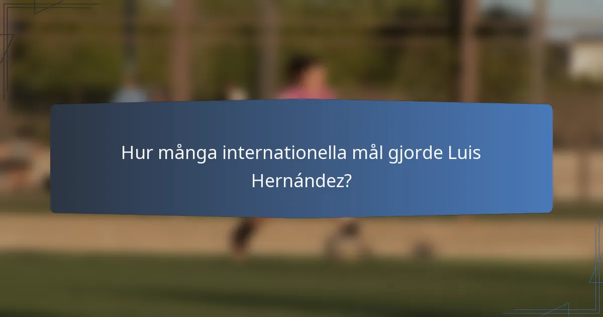 Hur många internationella mål gjorde Luis Hernández?