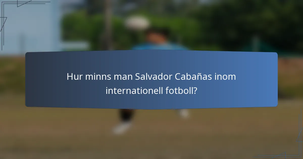 Hur minns man Salvador Cabañas inom internationell fotboll?