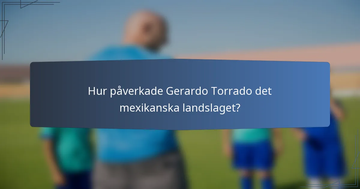 Hur påverkade Gerardo Torrado det mexikanska landslaget?