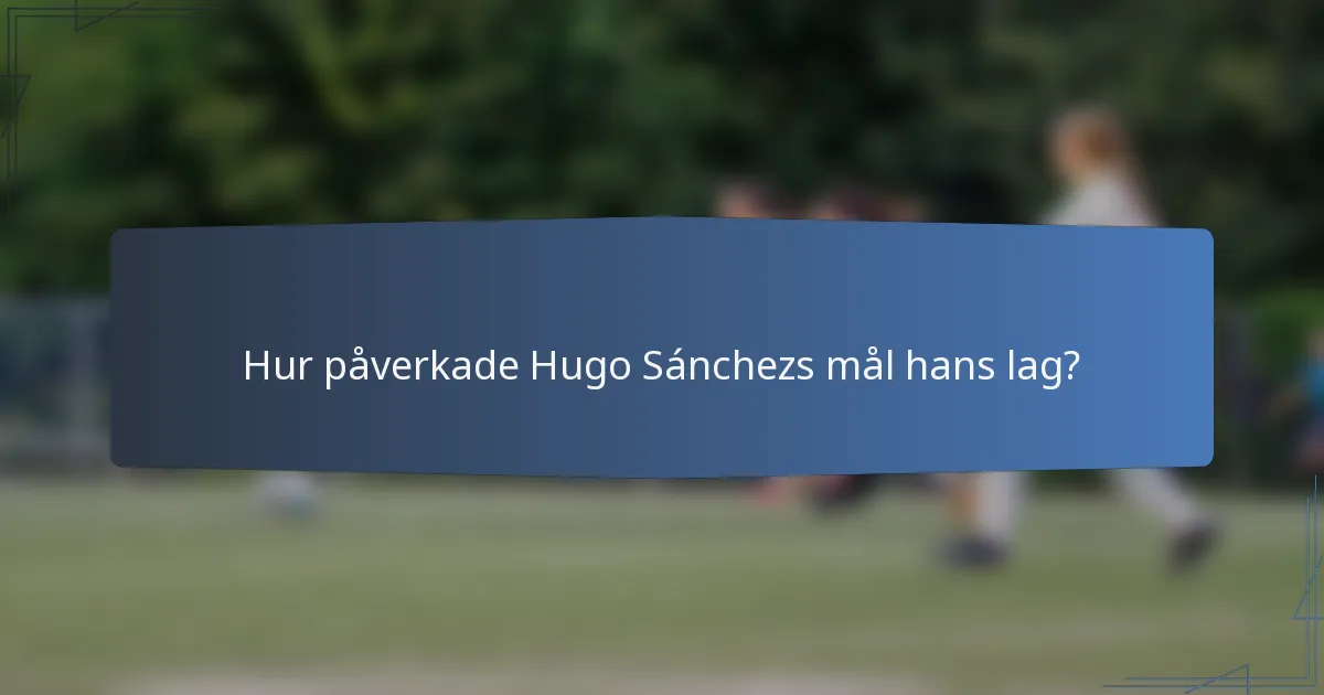 Hur påverkade Hugo Sánchezs mål hans lag?