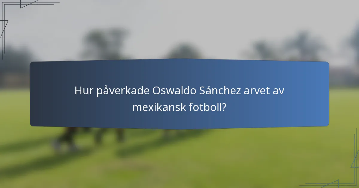 Hur påverkade Oswaldo Sánchez arvet av mexikansk fotboll?