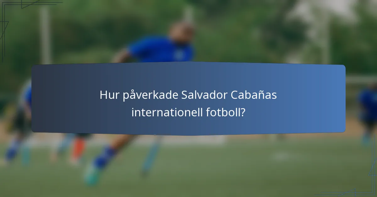 Hur påverkade Salvador Cabañas internationell fotboll?