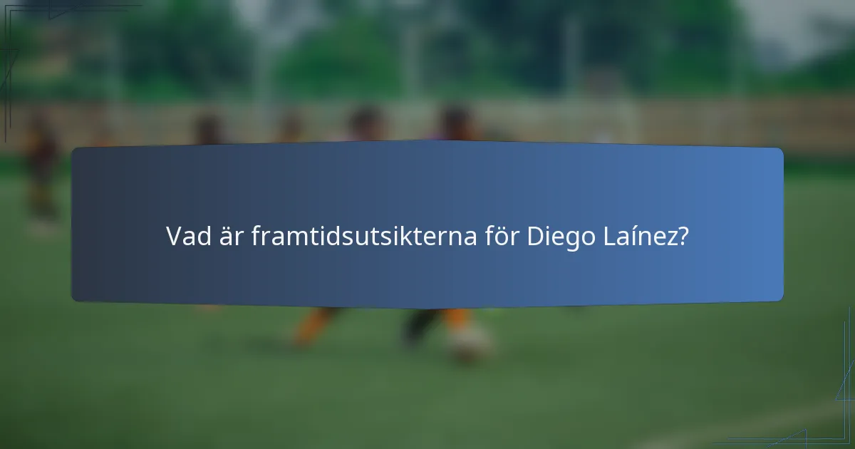 Vad är framtidsutsikterna för Diego Laínez?