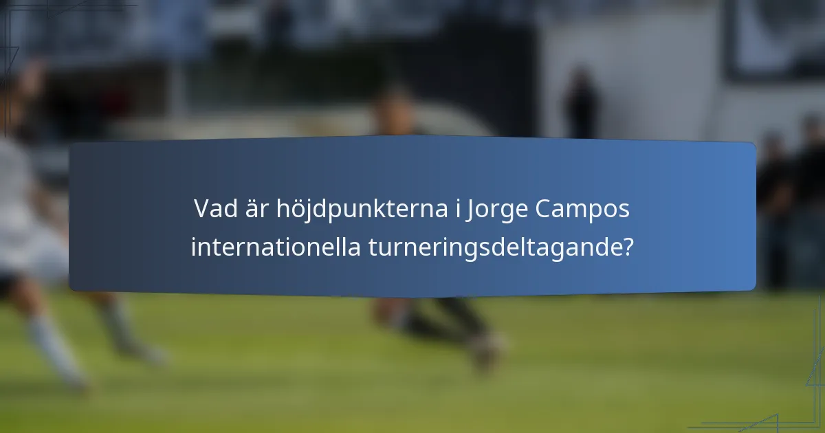 Vad är höjdpunkterna i Jorge Campos internationella turneringsdeltagande?