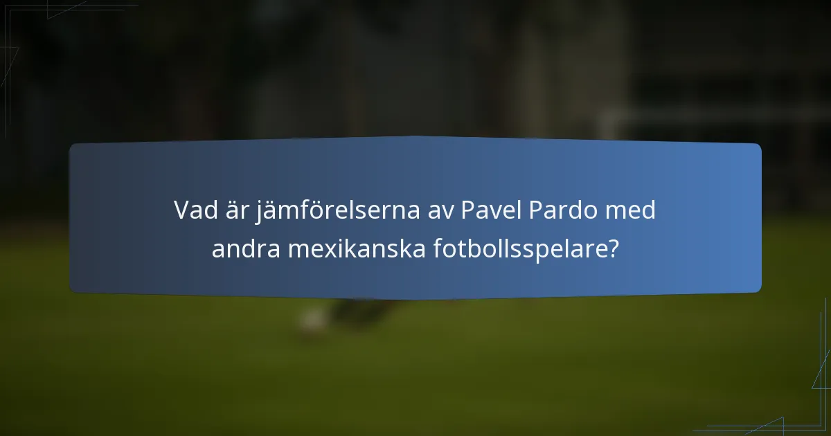 Vad är jämförelserna av Pavel Pardo med andra mexikanska fotbollsspelare?