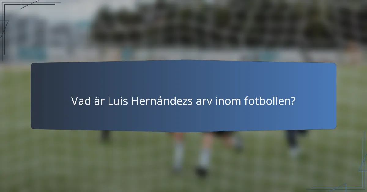 Vad är Luis Hernándezs arv inom fotbollen?