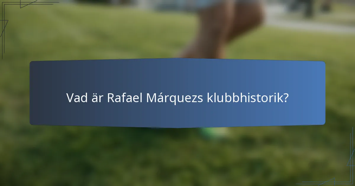Vad är Rafael Márquezs klubbhistorik?
