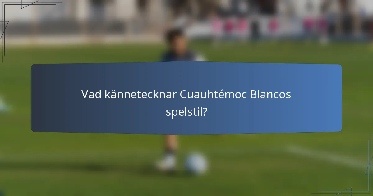 Vad kännetecknar Cuauhtémoc Blancos spelstil?