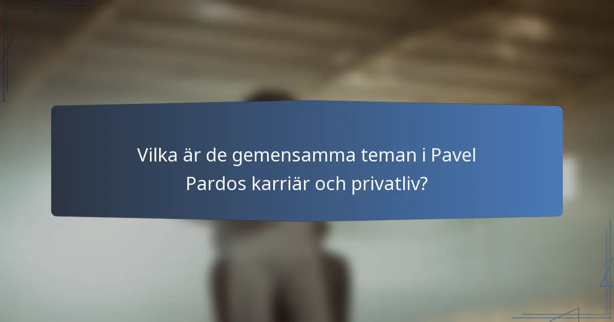 Vilka är de gemensamma teman i Pavel Pardos karriär och privatliv?