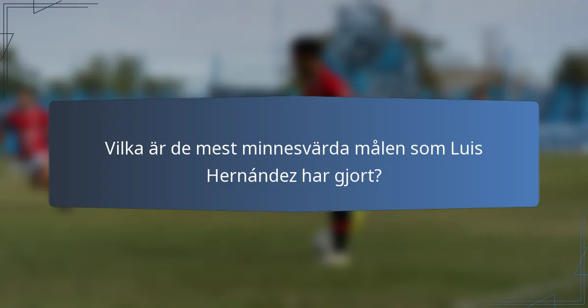 Vilka är de mest minnesvärda målen som Luis Hernández har gjort?