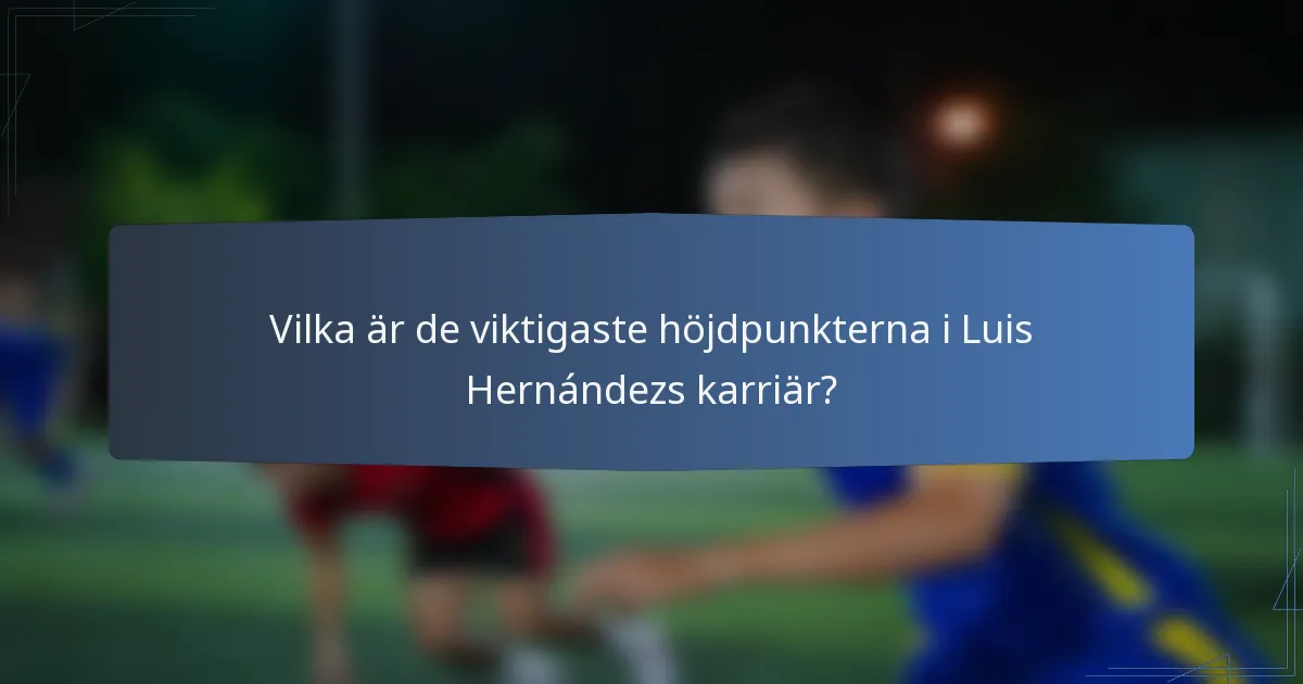 Vilka är de viktigaste höjdpunkterna i Luis Hernándezs karriär?