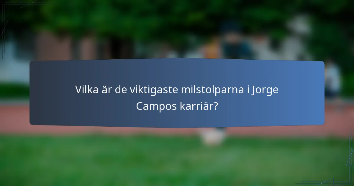 Vilka är de viktigaste milstolparna i Jorge Campos karriär?