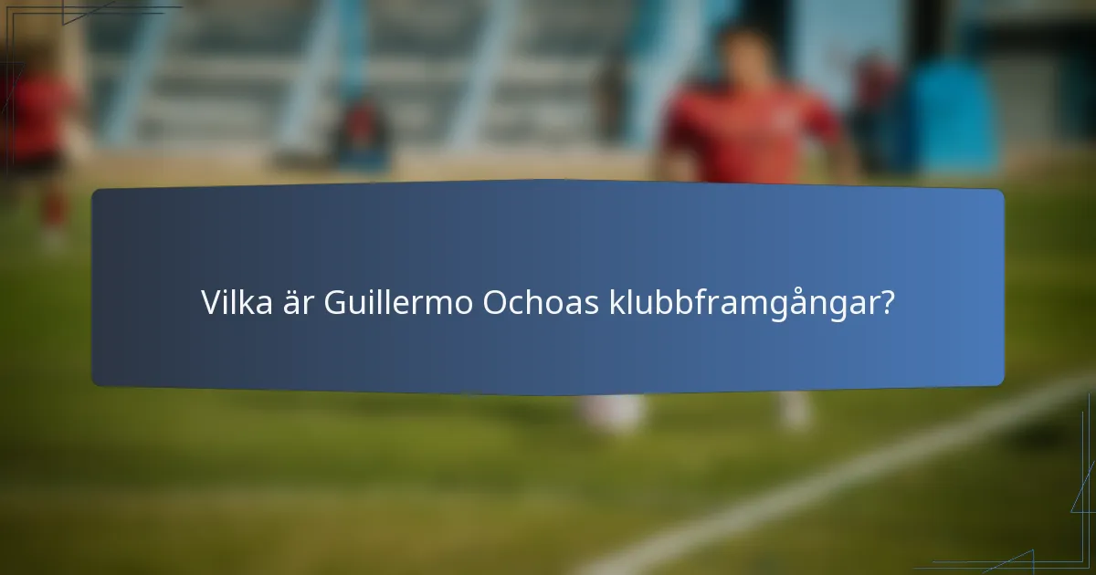 Vilka är Guillermo Ochoas klubbframgångar?