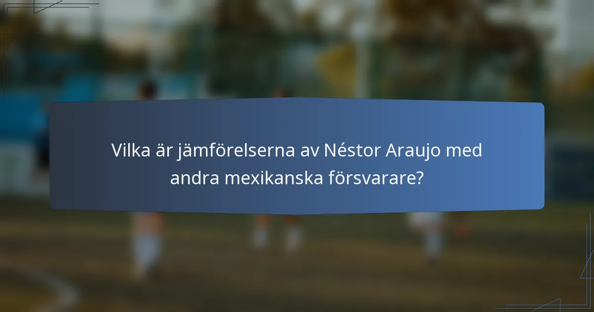Vilka är jämförelserna av Néstor Araujo med andra mexikanska försvarare?