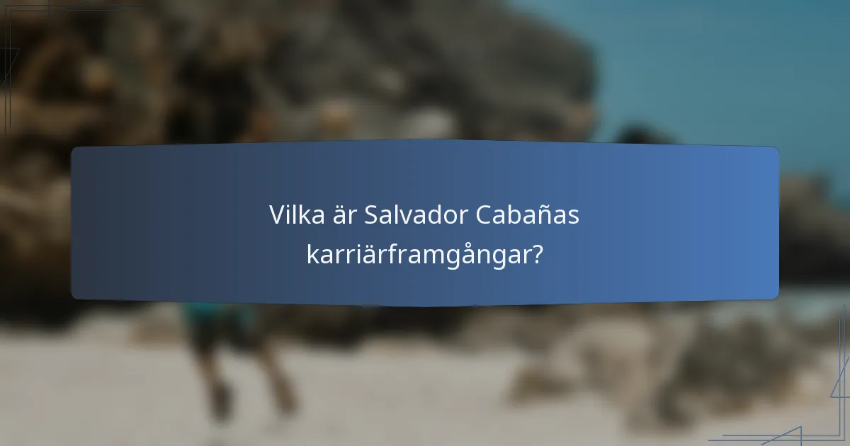 Vilka är Salvador Cabañas karriärframgångar?