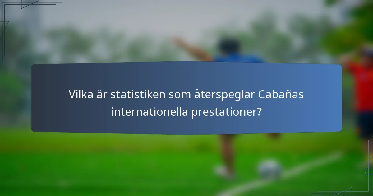 Vilka är statistiken som återspeglar Cabañas internationella prestationer?