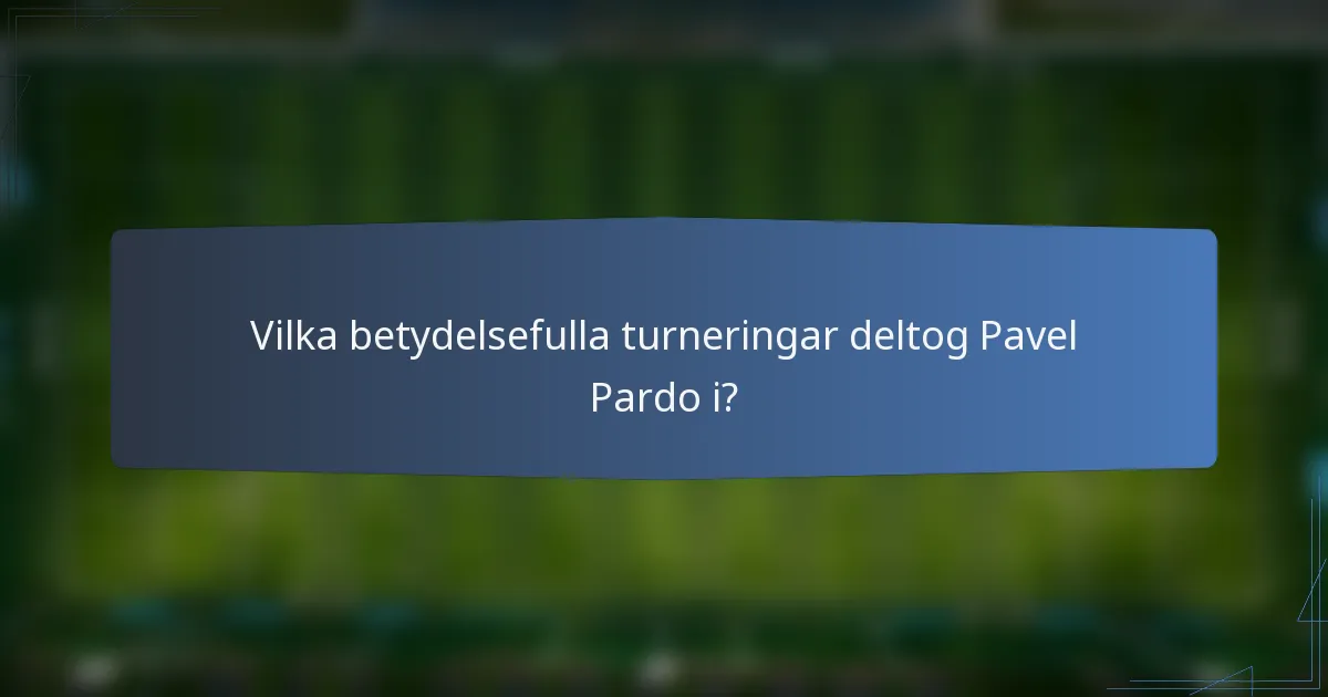 Vilka betydelsefulla turneringar deltog Pavel Pardo i?