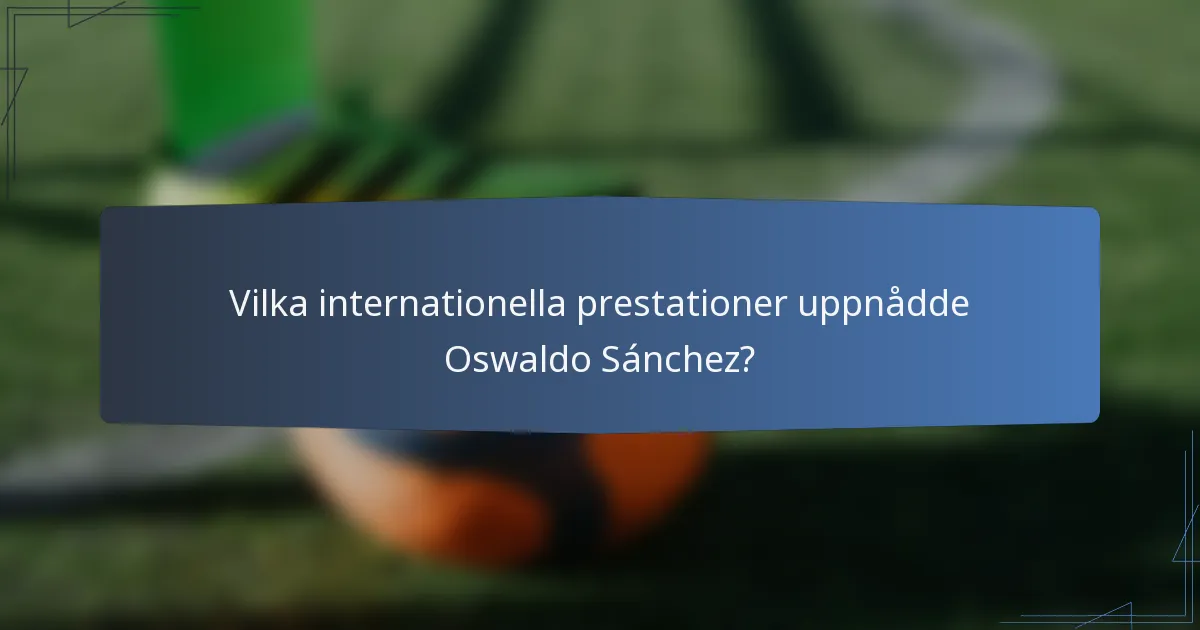 Vilka internationella prestationer uppnådde Oswaldo Sánchez?