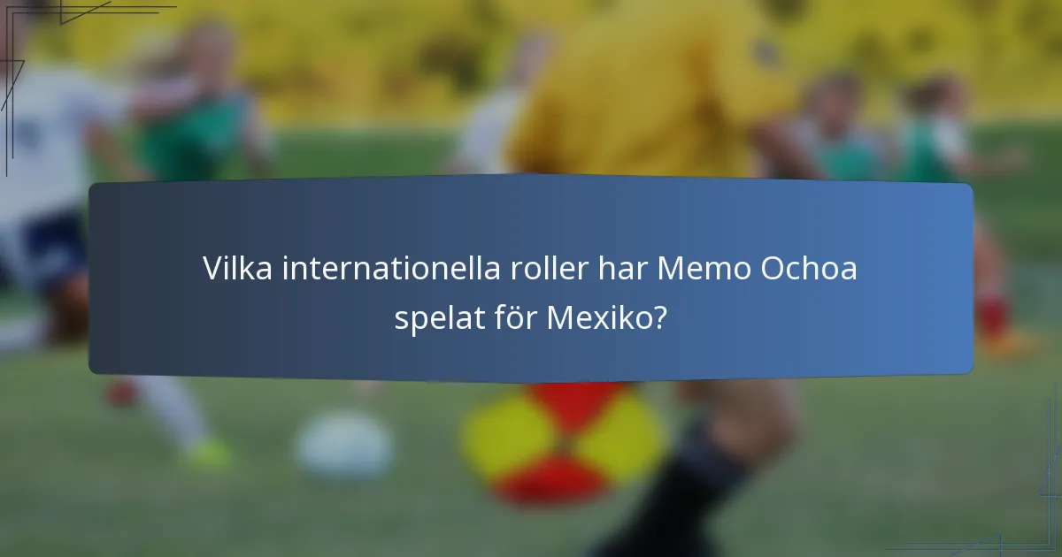 Vilka internationella roller har Memo Ochoa spelat för Mexiko?
