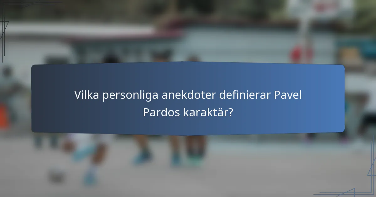 Vilka personliga anekdoter definierar Pavel Pardos karaktär?