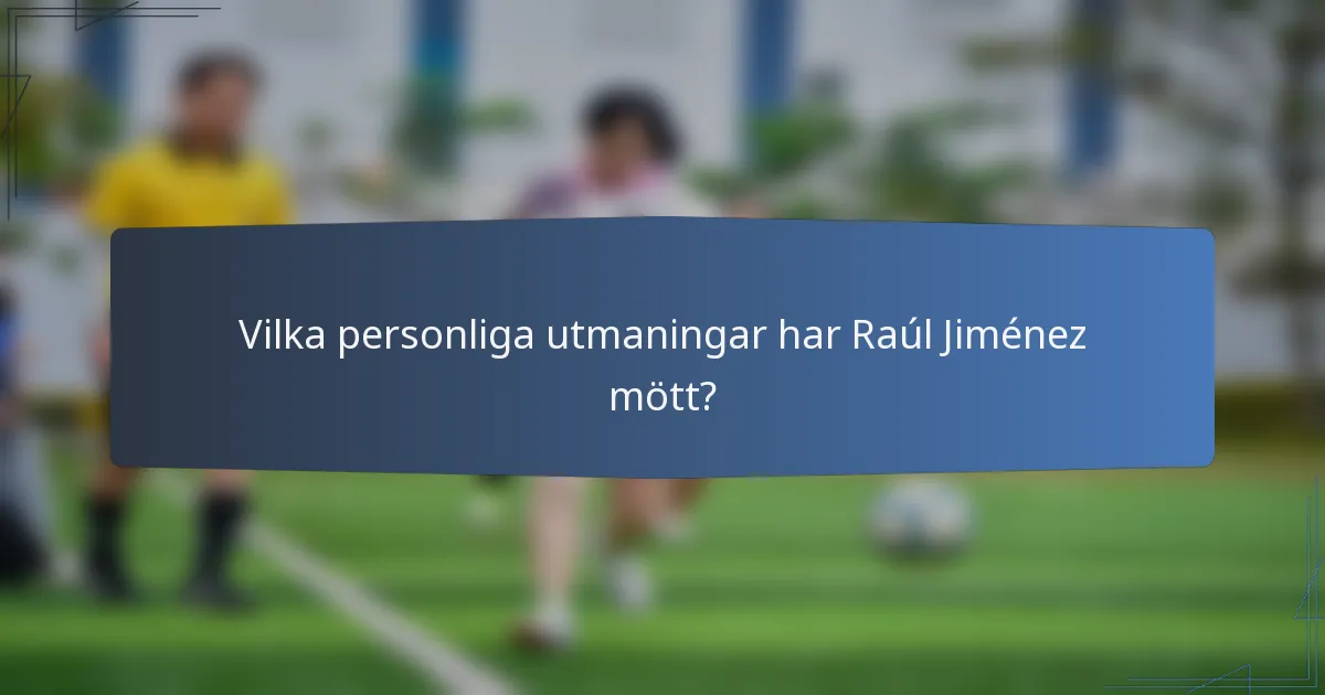 Vilka personliga utmaningar har Raúl Jiménez mött?