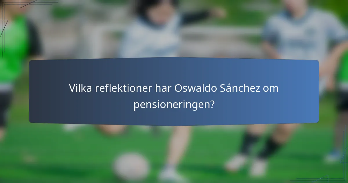 Vilka reflektioner har Oswaldo Sánchez om pensioneringen?