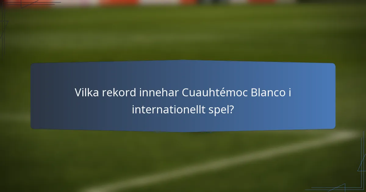 Vilka rekord innehar Cuauhtémoc Blanco i internationellt spel?
