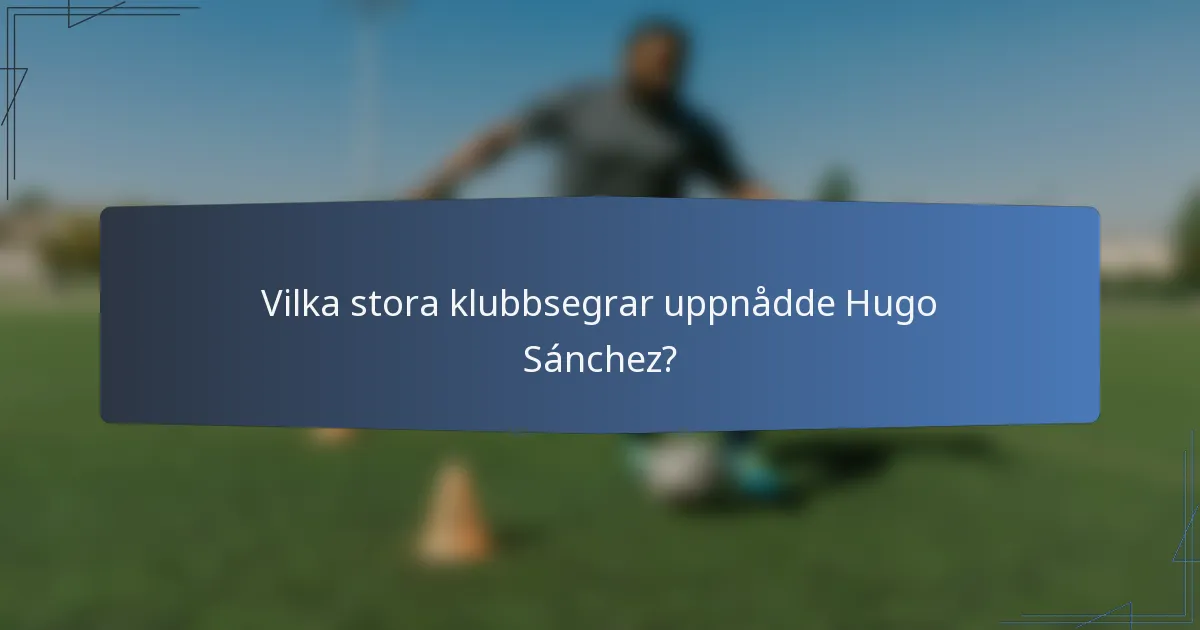 Vilka stora klubbsegrar uppnådde Hugo Sánchez?