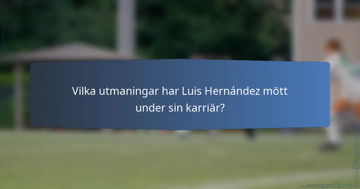 Vilka utmaningar har Luis Hernández mött under sin karriär?