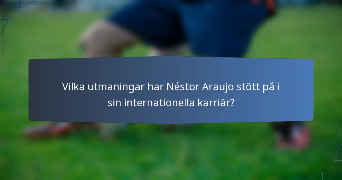 Vilka utmaningar har Néstor Araujo stött på i sin internationella karriär?