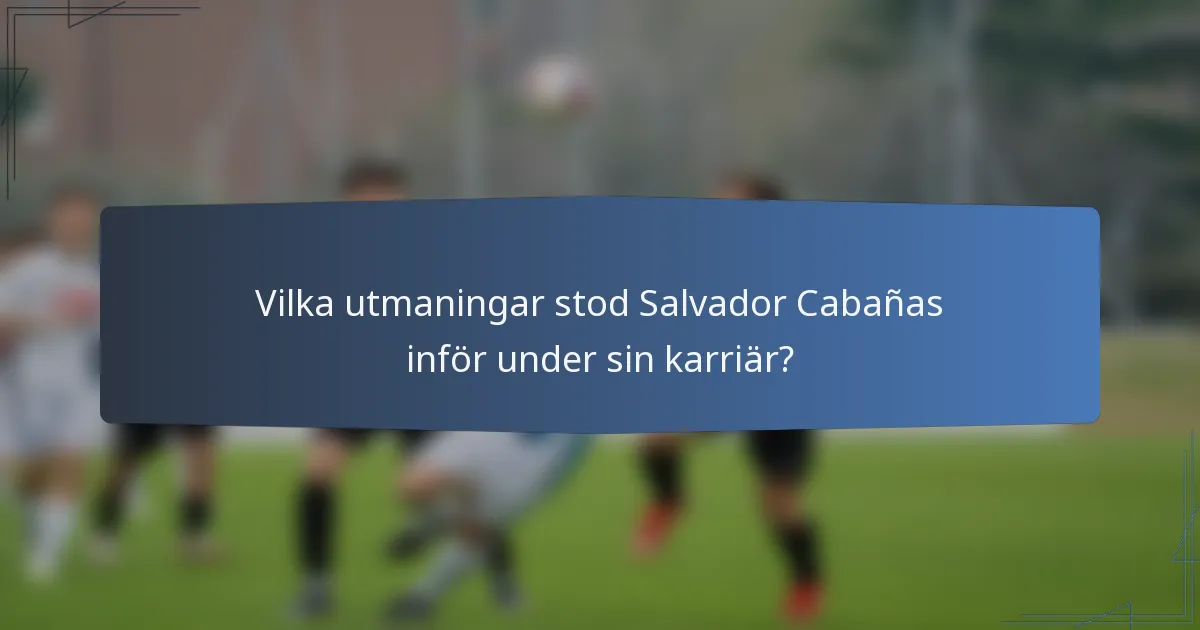 Vilka utmaningar stod Salvador Cabañas inför under sin karriär?