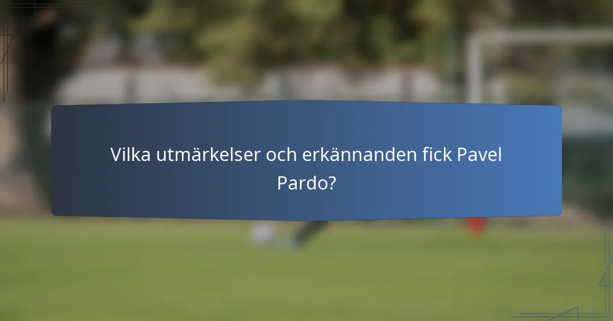 Vilka utmärkelser och erkännanden fick Pavel Pardo?
