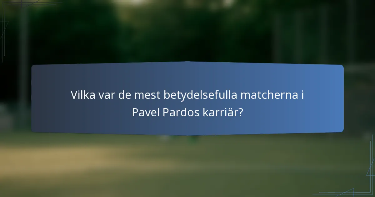 Vilka var de mest betydelsefulla matcherna i Pavel Pardos karriär?
