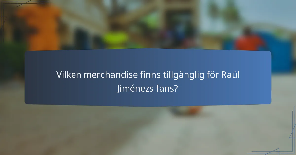 Vilken merchandise finns tillgänglig för Raúl Jiménezs fans?