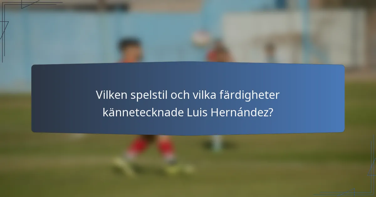 Vilken spelstil och vilka färdigheter kännetecknade Luis Hernández?